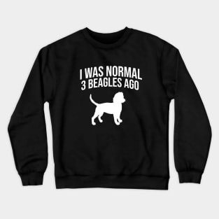 I was normal 3 beagles ago Crewneck Sweatshirt